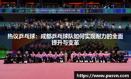 热议乒乓球：成都乒乓球队如何实现耐力的全面提升与变革