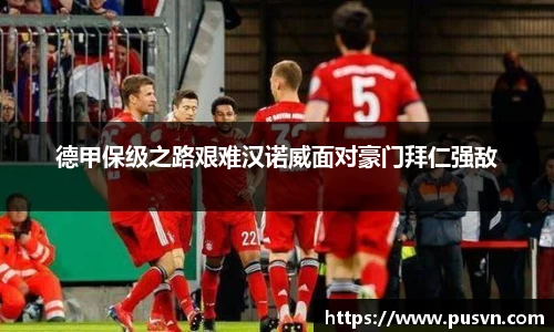 德甲保级之路艰难汉诺威面对豪门拜仁强敌