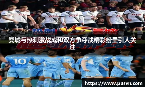 曼城与热刺激战成和双方争夺战精彩纷呈引人关注