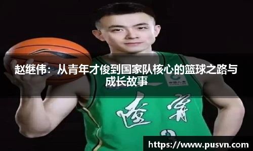 赵继伟：从青年才俊到国家队核心的篮球之路与成长故事