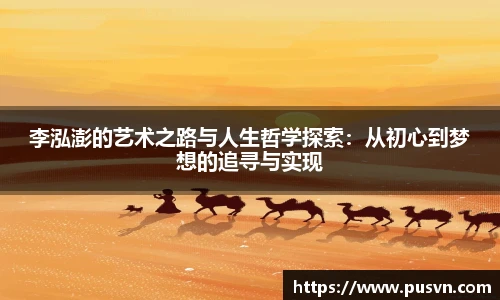 李泓澎的艺术之路与人生哲学探索：从初心到梦想的追寻与实现